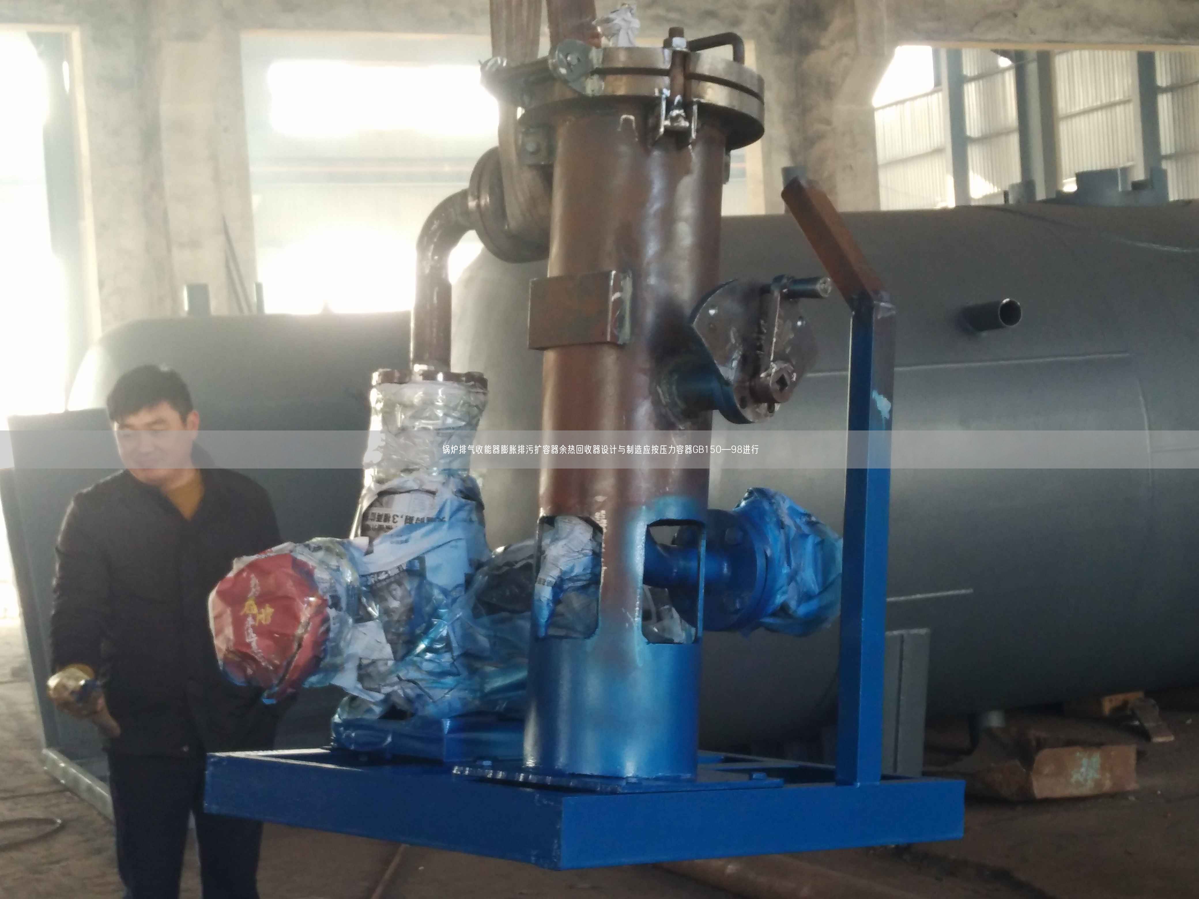鍋爐排氣收能器膨脹排污擴容器余熱回收器設計與制造應按壓力容器GB150—98進行