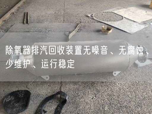 除氧器排汽回收裝置無噪音、無腐蝕、少維護、運行穩(wěn)定